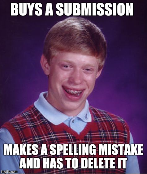 Bad Luck Brian Meme | BUYS A SUBMISSION MAKES A SPELLING MISTAKE AND HAS TO DELETE IT | image tagged in memes,bad luck brian | made w/ Imgflip meme maker