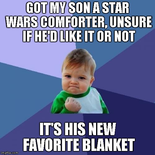 Success Kid Meme | GOT MY SON A STAR WARS COMFORTER, UNSURE IF HE'D LIKE IT OR NOT; IT'S HIS NEW FAVORITE BLANKET | image tagged in memes,success kid | made w/ Imgflip meme maker