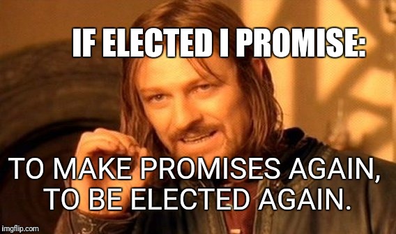 One Does Not Simply Meme | IF ELECTED I PROMISE: TO MAKE PROMISES AGAIN, TO BE ELECTED AGAIN. | image tagged in memes,one does not simply | made w/ Imgflip meme maker