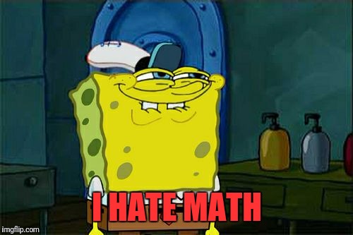 Don't You Squidward Meme | I HATE MATH | image tagged in memes,dont you squidward | made w/ Imgflip meme maker