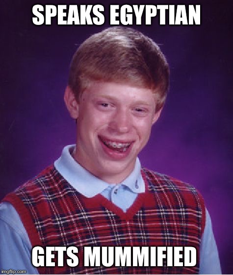 Bad Luck Brian Meme | SPEAKS EGYPTIAN; GETS MUMMIFIED | image tagged in memes,bad luck brian | made w/ Imgflip meme maker