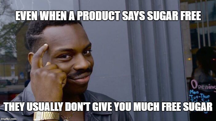 Roll Safe Think About It | EVEN WHEN A PRODUCT SAYS SUGAR FREE; THEY USUALLY DON'T GIVE YOU MUCH FREE SUGAR | image tagged in memes,roll safe think about it | made w/ Imgflip meme maker