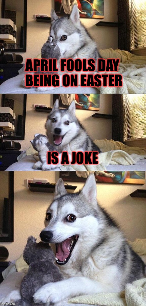 Bad Pun Dog Meme | APRIL FOOLS DAY BEING ON EASTER; IS A JOKE | image tagged in memes,bad pun dog,meme,easter,april fools,joke | made w/ Imgflip meme maker