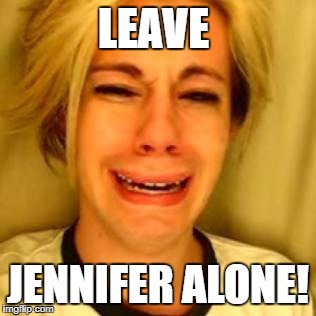 LEAVE JENNIFER ALONE! | made w/ Imgflip meme maker