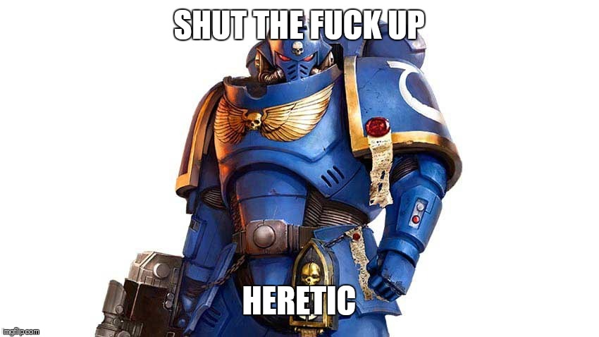Yes, you! ...heretic | SHUT THE FUCK UP; HERETIC | image tagged in space marine warhammer 40k,memes,space marine,warhammer 40k,heretic | made w/ Imgflip meme maker