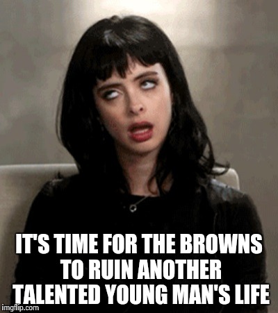 N.F.L. Draft is coming , you know what that means | IT'S TIME FOR THE BROWNS TO RUIN ANOTHER TALENTED YOUNG MAN'S LIFE | image tagged in kristen ritter,nfl football,cleveland browns,suck | made w/ Imgflip meme maker