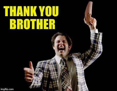 THANK YOU BROTHER | made w/ Imgflip meme maker