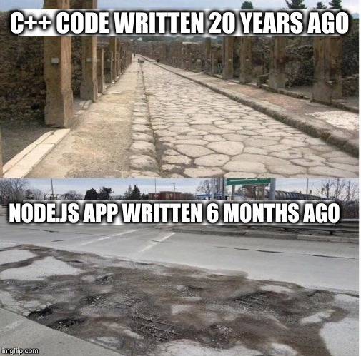 C++ CODE WRITTEN 20 YEARS AGO; NODE.JS APP WRITTEN 6 MONTHS AGO | image tagged in michigan road | made w/ Imgflip meme maker