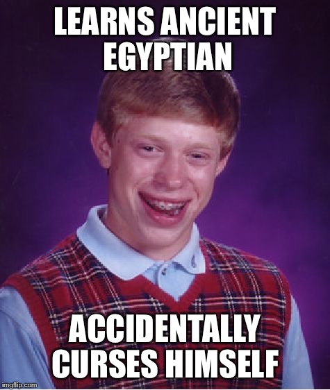 Bad Luck Brian Meme | LEARNS ANCIENT EGYPTIAN ACCIDENTALLY CURSES HIMSELF | image tagged in memes,bad luck brian | made w/ Imgflip meme maker