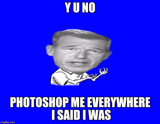 He was there when God rested on Sunday to photoshurp... | Y U NO; PHOTOSHOP ME EVERYWHERE I SAID I WAS | image tagged in brian wlilliams y u no,bad photoshop sunday | made w/ Imgflip meme maker