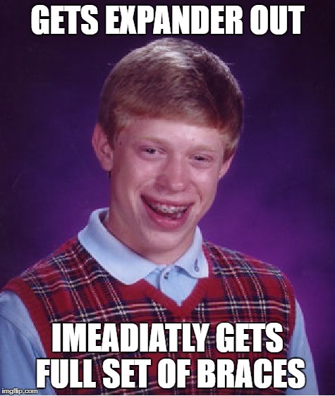 Bad Luck Brian | GETS EXPANDER OUT; IMEADIATLY GETS FULL SET OF BRACES | image tagged in memes,bad luck brian | made w/ Imgflip meme maker