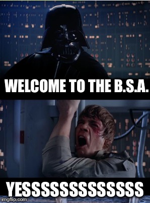 WELCOME TO THE B.S.A. YESSSSSSSSSSSSS | made w/ Imgflip meme maker