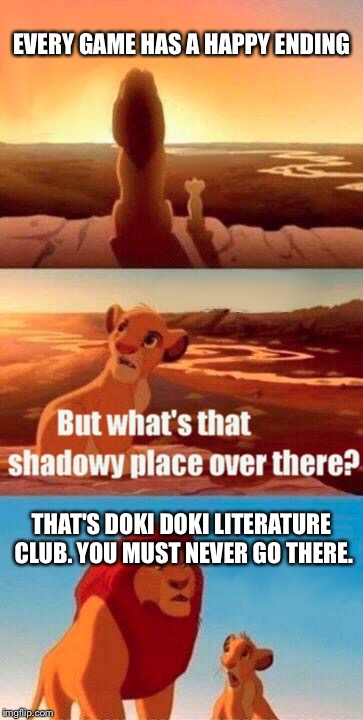Simba Shadowy Place | EVERY GAME HAS A HAPPY ENDING; THAT'S DOKI DOKI LITERATURE CLUB. YOU MUST NEVER GO THERE. | image tagged in memes,simba shadowy place | made w/ Imgflip meme maker