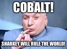 dr evil pinky | COBALT! SHARKEY WILL RULE THE WORLD! | image tagged in dr evil pinky | made w/ Imgflip meme maker