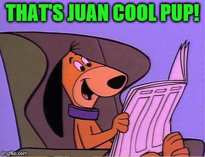 THAT'S JUAN COOL PUP! | made w/ Imgflip meme maker