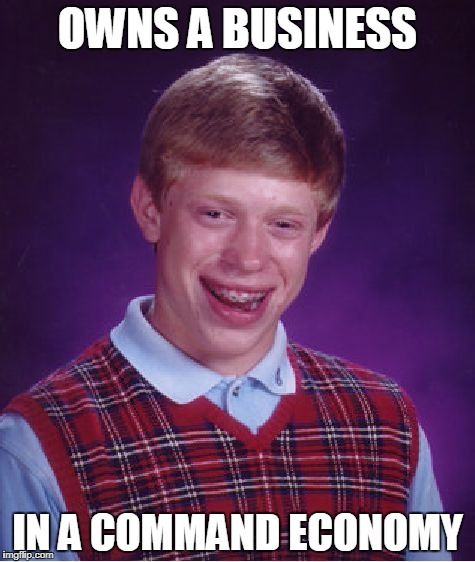 Bad Luck Brian Meme | OWNS A BUSINESS; IN A COMMAND ECONOMY | image tagged in memes,bad luck brian | made w/ Imgflip meme maker