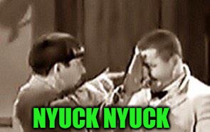 NYUCK NYUCK | made w/ Imgflip meme maker