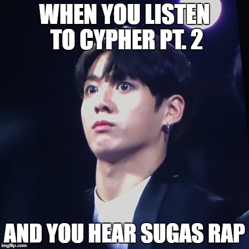 WHEN YOU LISTEN TO CYPHER PT. 2; AND YOU HEAR SUGAS RAP | image tagged in bts,jungkook | made w/ Imgflip meme maker