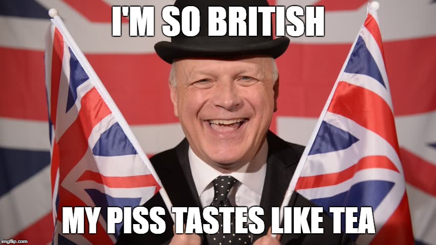 Would you like that on crumpets? | I'M SO BRITISH; MY PISS TASTES LIKE TEA | image tagged in memes,britain,dank memes,funny,bad puns,mr bean | made w/ Imgflip meme maker