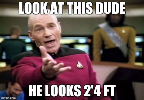 Picard Wtf | LOOK AT THIS DUDE; HE LOOKS 2'4 FT | image tagged in memes,picard wtf | made w/ Imgflip meme maker
