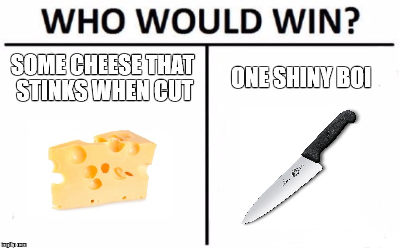 Who Would Win? Meme | SOME CHEESE THAT STINKS WHEN CUT; ONE SHINY BOI | image tagged in memes,who would win | made w/ Imgflip meme maker