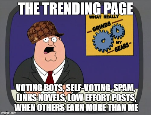 Peter Griffin News | THE TRENDING PAGE; VOTING BOTS, SELF-VOTING, SPAM, LINKS NOVELS, LOW EFFORT POSTS, WHEN OTHERS EARN MORE THAN ME | image tagged in memes,peter griffin news,scumbag | made w/ Imgflip meme maker