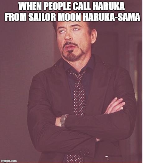 Nani A Ten No? | WHEN PEOPLE CALL HARUKA FROM SAILOR MOON HARUKA-SAMA | image tagged in memes,face you make robert downey jr,anime | made w/ Imgflip meme maker