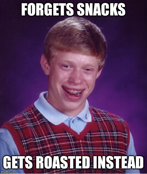 Bad Luck Brian Meme | FORGETS SNACKS GETS ROASTED INSTEAD | image tagged in memes,bad luck brian | made w/ Imgflip meme maker