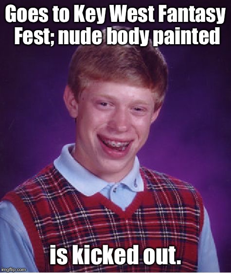 Bad Luck Brian Meme | Goes to Key West Fantasy Fest; nude body painted is kicked out. | image tagged in memes,bad luck brian | made w/ Imgflip meme maker