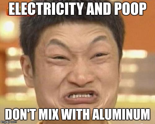 Impossibru Guy Original Meme | ELECTRICITY AND POOP; DON'T MIX WITH ALUMINUM | image tagged in memes,impossibru guy original | made w/ Imgflip meme maker