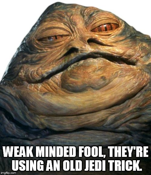 WEAK MINDED FOOL, THEY'RE USING AN OLD JEDI TRICK. | made w/ Imgflip meme maker
