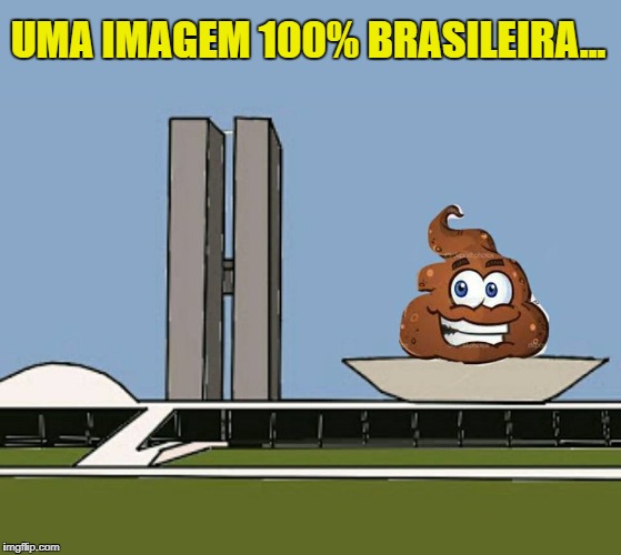 congresso nacional | UMA IMAGEM 100% BRASILEIRA... | image tagged in brasil,br,brazil,brasile,corruptos,politicos | made w/ Imgflip meme maker