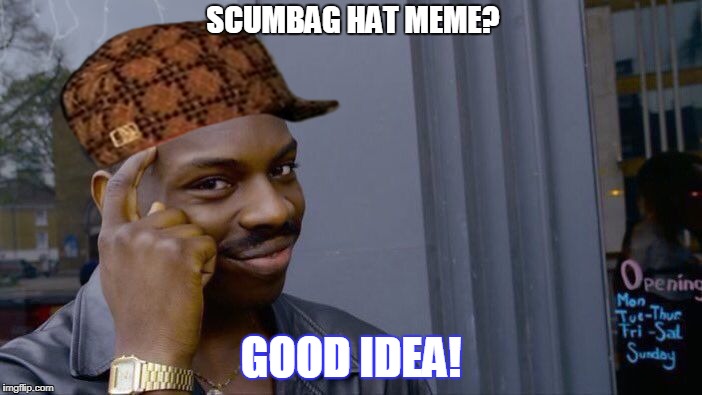 Roll Safe Think About It | SCUMBAG HAT MEME? GOOD IDEA! | image tagged in memes,roll safe think about it,scumbag | made w/ Imgflip meme maker