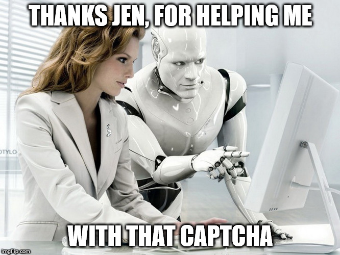 Robot | THANKS JEN, FOR HELPING ME; WITH THAT CAPTCHA | image tagged in robot,memes | made w/ Imgflip meme maker