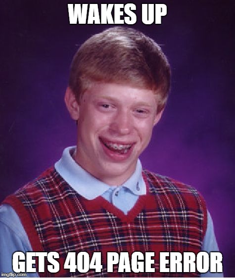 Bad Luck Brian | WAKES UP; GETS 404 PAGE ERROR | image tagged in memes,bad luck brian,error 404,no life,funny,funny memes | made w/ Imgflip meme maker