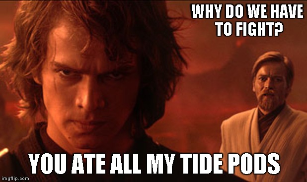 anakin and obiwan talking before fight | WHY DO WE HAVE TO FIGHT? YOU ATE ALL MY TIDE PODS | image tagged in anakin and obiwan talking before fight | made w/ Imgflip meme maker