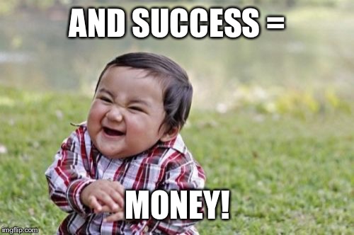 Evil Toddler Meme | AND SUCCESS = MONEY! | image tagged in memes,evil toddler | made w/ Imgflip meme maker
