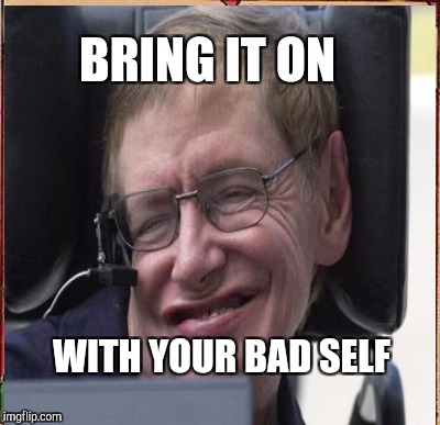 BRING IT ON WITH YOUR BAD SELF | made w/ Imgflip meme maker