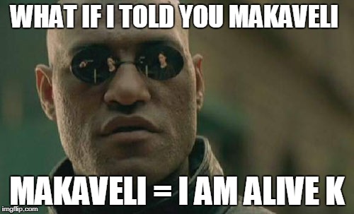 makaveli | WHAT IF I TOLD YOU MAKAVELI; MAKAVELI = I AM ALIVE K | image tagged in memes,matrix morpheus,makaveli,tupac,alive,i see dead people | made w/ Imgflip meme maker