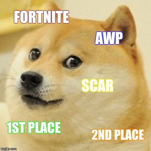 Doge | FORTNITE; AWP; SCAR; 1ST PLACE; 2ND PLACE | image tagged in memes,doge | made w/ Imgflip meme maker