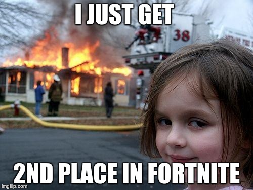 Disaster Girl Meme | I JUST GET; 2ND PLACE IN FORTNITE | image tagged in memes,disaster girl | made w/ Imgflip meme maker