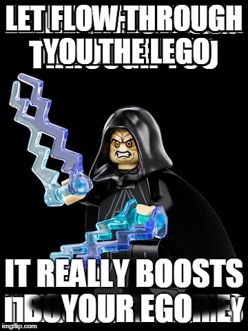 Lego Star Wars | LET FLOW THROUGH YOU THE LEGO; IT REALLY BOOSTS YOUR EGO | image tagged in star wars | made w/ Imgflip meme maker