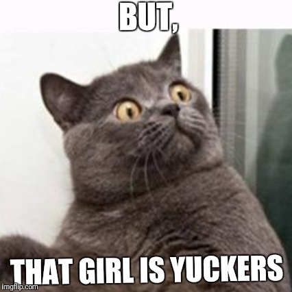 BUT, THAT GIRL IS YUCKERS | made w/ Imgflip meme maker