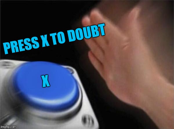 Blank Nut Button Meme | PRESS X TO DOUBT X | image tagged in memes,blank nut button | made w/ Imgflip meme maker