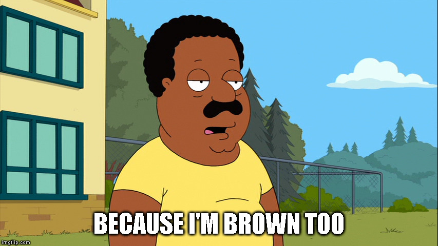 BECAUSE I'M BROWN TOO | made w/ Imgflip meme maker