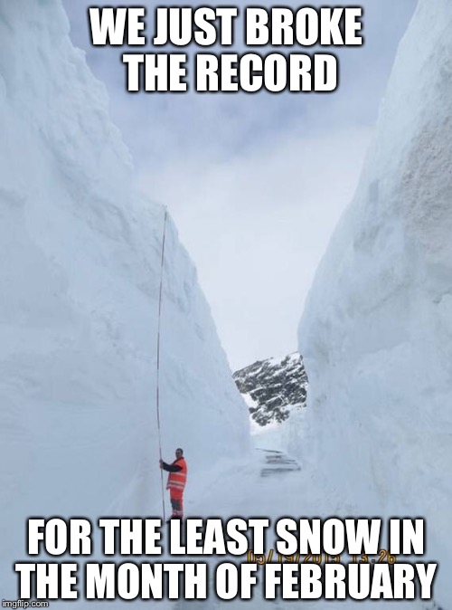 WE JUST BROKE THE RECORD FOR THE LEAST SNOW IN THE MONTH OF FEBRUARY | made w/ Imgflip meme maker