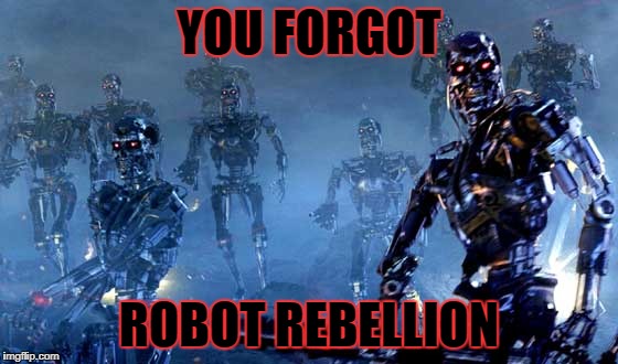 YOU FORGOT ROBOT REBELLION | made w/ Imgflip meme maker