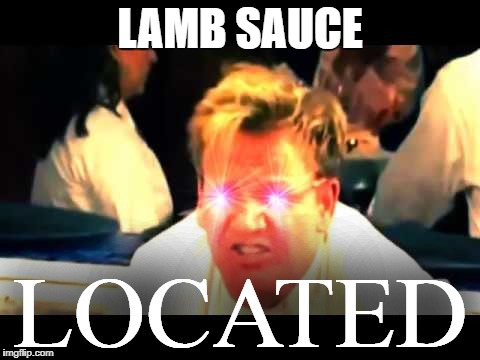Where's The Lamb Sauce? | LAMB SAUCE; LOCATED | image tagged in where's the lamb sauce | made w/ Imgflip meme maker