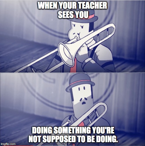 super relatable | WHEN YOUR TEACHER SEES YOU; DOING SOMETHING YOU'RE NOT SUPPOSED TO BE DOING. | image tagged in school | made w/ Imgflip meme maker
