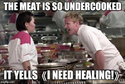 Healing! | THE MEAT IS SO UNDERCOOKED; IT YELLS 《I NEED HEALING!》 | image tagged in memes,angry chef gordon ramsay | made w/ Imgflip meme maker
